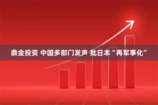 鼎金投资 中国多部门发声 批日本“再军事化”